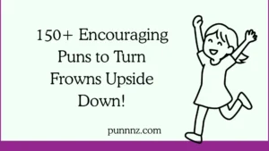Encouraging Puns to Turn Frowns Upside Down!